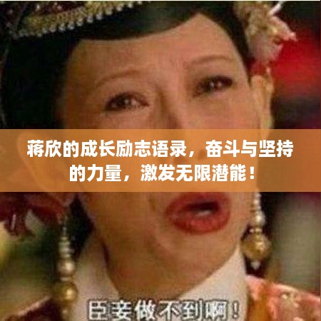 蔣欣的成長勵志語錄，奮斗與堅持的力量，激發(fā)無限潛能！