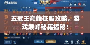 五冠王巔峰征服攻略，游戲巔峰秘籍揭秘！