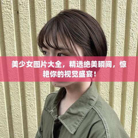 美少女圖片大全，精選絕美瞬間，驚艷你的視覺盛宴！
