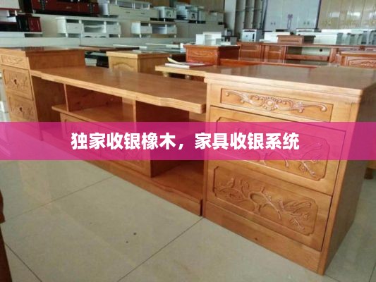 獨(dú)家收銀橡木，家具收銀系統(tǒng) 