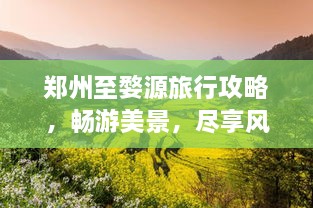 鄭州至婺源旅行攻略，暢游美景，盡享風(fēng)情之旅