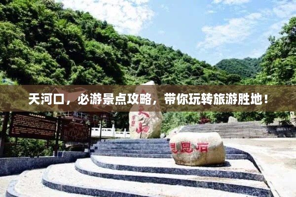 天河口，必游景點(diǎn)攻略，帶你玩轉(zhuǎn)旅游勝地！