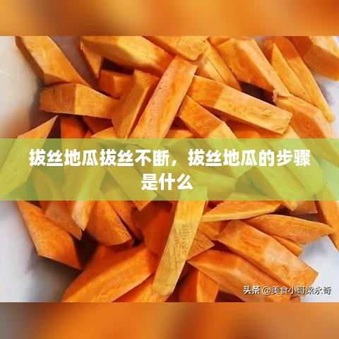 拔絲地瓜拔絲不斷，拔絲地瓜的步驟是什么 