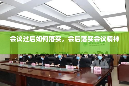 會(huì)議過后如何落實(shí)，會(huì)后落實(shí)會(huì)議精神 