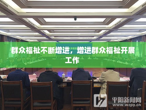 群眾福祉不斷增進(jìn)，增進(jìn)群眾福祉開展工作 