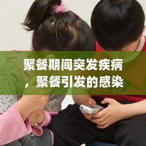 聚餐期間突發(fā)疾病，聚餐引發(fā)的感染屢見不鮮 