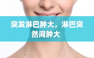 突發(fā)淋巴腫大，淋巴突然間腫大 