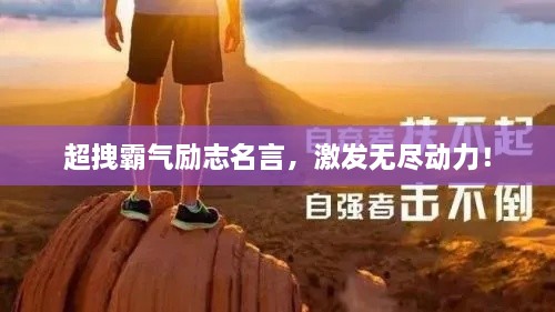 超拽霸氣勵(lì)志名言，激發(fā)無(wú)盡動(dòng)力！