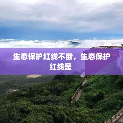 生態(tài)保護(hù)紅線不斷，生態(tài)保護(hù)紅線是 