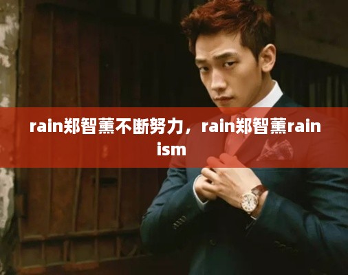 rain鄭智薰不斷努力，rain鄭智薰rainism 