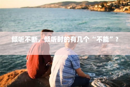 傾聽不斷，傾聽時的有幾個“不能”? 