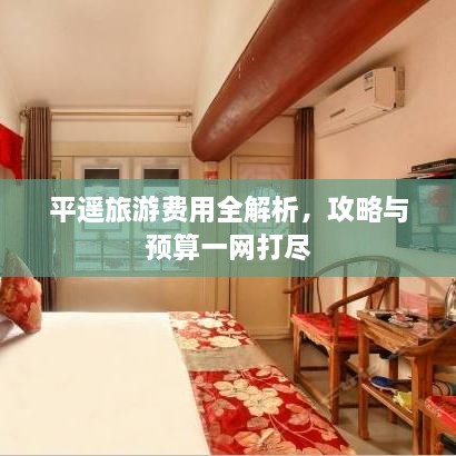 平遙旅游費用全解析，攻略與預(yù)算一網(wǎng)打盡