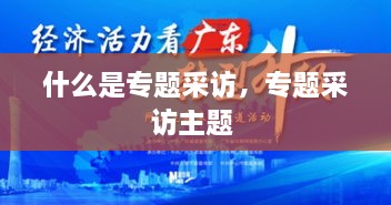 什么是專(zhuān)題采訪，專(zhuān)題采訪主題 
