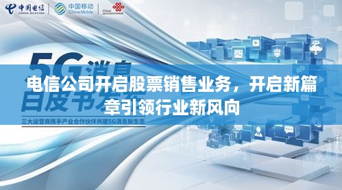 電信公司開啟股票銷售業(yè)務(wù)，開啟新篇章引領(lǐng)行業(yè)新風(fēng)向