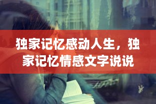 獨家記憶感動人生，獨家記憶情感文字說說 
