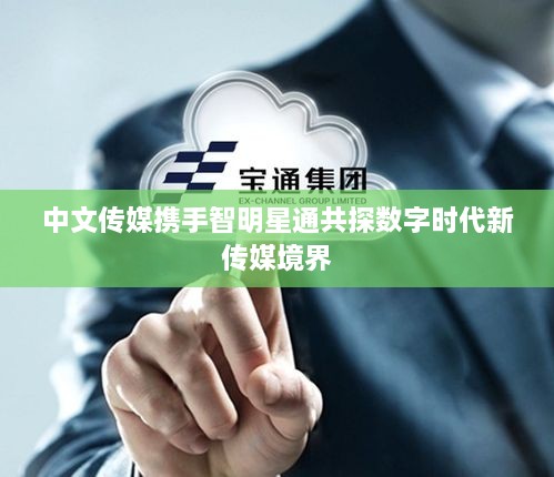 中文傳媒攜手智明星通共探數(shù)字時(shí)代新傳媒境界