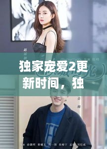 獨家寵愛2更新時間，獨家寵愛電視劇什么時候更新 