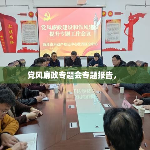 黨風(fēng)廉政專題會專題報告， 