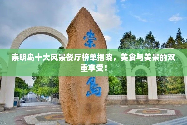 崇明島十大風(fēng)景餐廳榜單揭曉，美食與美景的雙重享受！