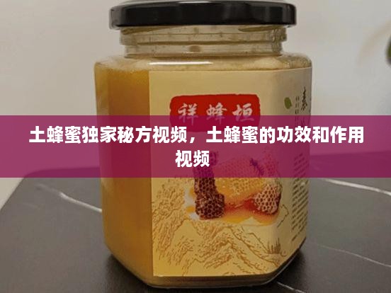 土蜂蜜獨(dú)家秘方視頻，土蜂蜜的功效和作用視頻 