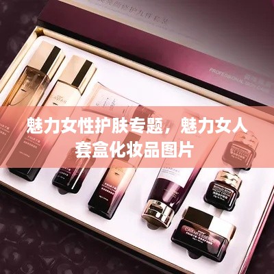 魅力女性護(hù)膚專題，魅力女人套盒化妝品圖片 