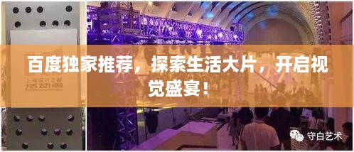 百度獨家推薦，探索生活大片，開啟視覺盛宴！
