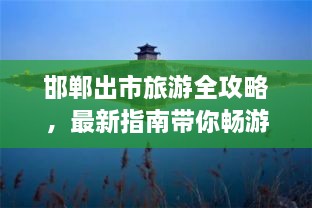 邯鄲出市旅游全攻略，最新指南帶你暢游勝地