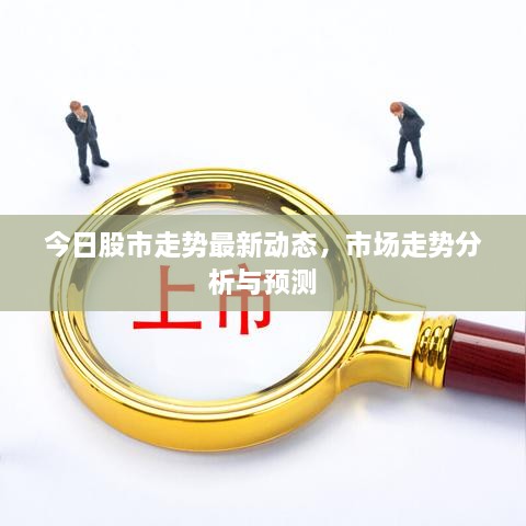 今日股市走勢(shì)最新動(dòng)態(tài)，市場(chǎng)走勢(shì)分析與預(yù)測(cè)