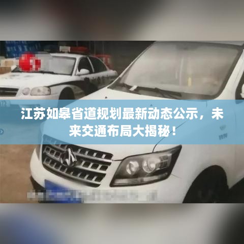 江蘇如皋省道規(guī)劃最新動態(tài)公示，未來交通布局大揭秘！