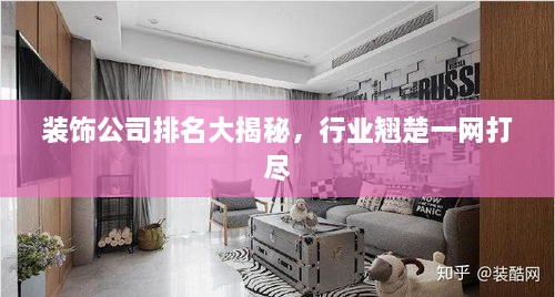 裝飾公司排名大揭秘，行業(yè)翹楚一網(wǎng)打盡