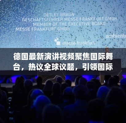 德國最新演講視頻聚焦國際舞臺，熱議全球議題，引領(lǐng)國際聲音新潮流