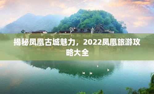 揭秘鳳凰古城魅力，2022鳳凰旅游攻略大全