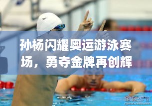孫楊閃耀奧運游泳賽場，勇奪金牌再創(chuàng)輝煌！